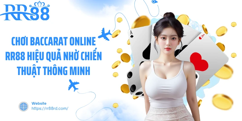 Chơi Baccarat online RR88 hiệu quả nhờ chiến thuật thông minh Chơi Baccarat online RR88 hiệu quả nhờ chiến thuật thông minh