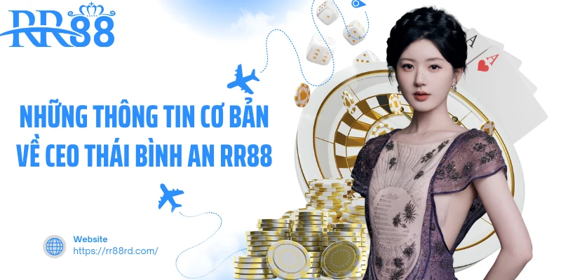 Những thông tin cơ bản về CEO Thái Bình An RR88